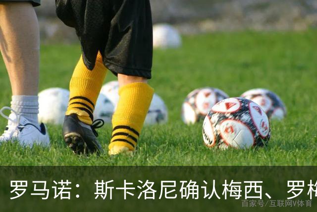 罗马诺：斯卡洛尼确认梅西、罗梅罗、大马丁身体状态正在好转