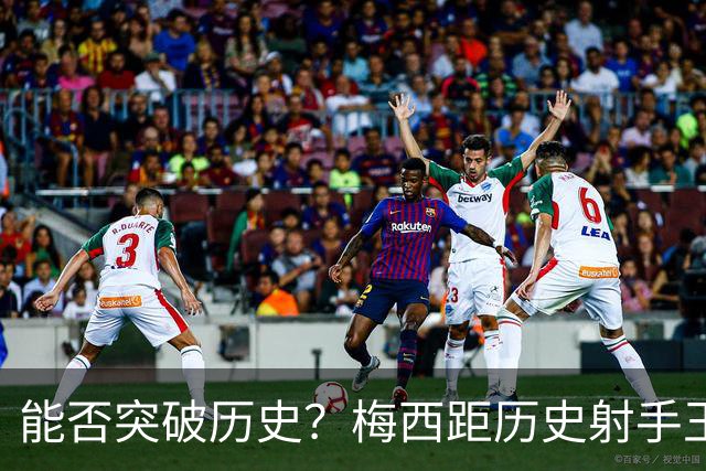 能否突破历史？梅西距历史射手王仅差3球 距历史助攻王仅差1助